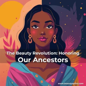 Read more about the article The Beauty Revolution: Honoring Our Ancestors